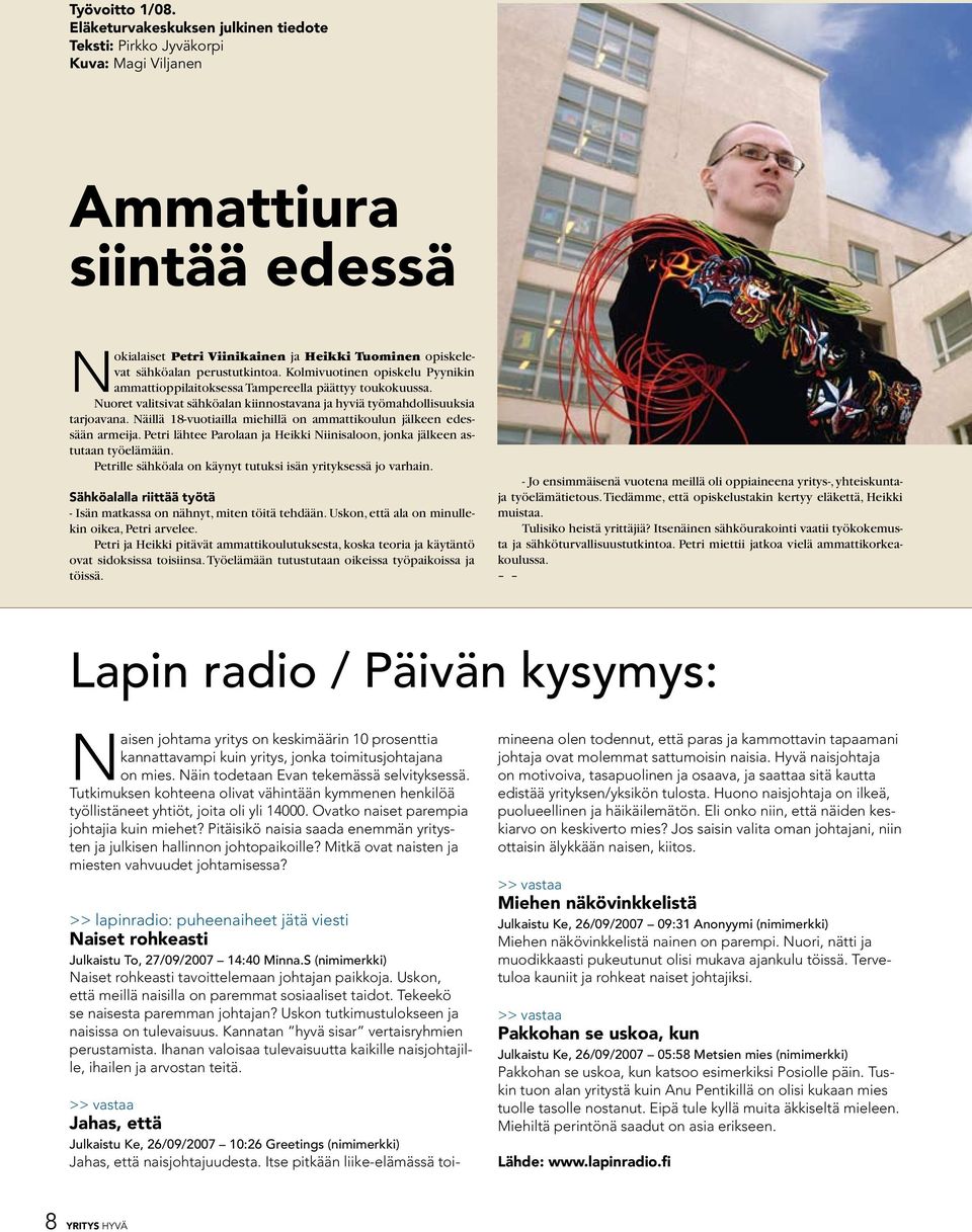 opiskelevat sähköalan perustutkintoa. Kolmivuotinen opiskelu Pyynikin ammattioppilaitoksessa Tampereella päättyy toukokuussa.