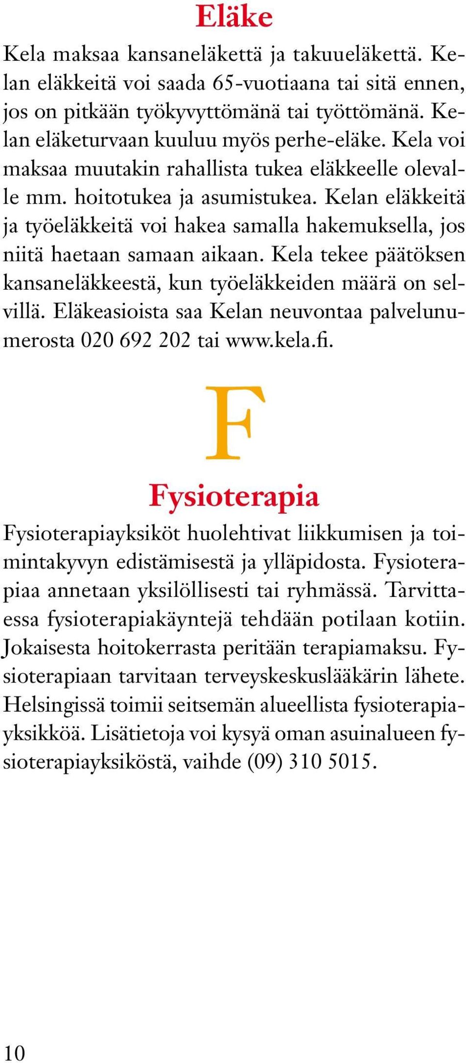 Kela tekee päätöksen kansaneläkkeestä, kun työeläkkeiden määrä on selvillä. Eläkeasioista saa Kelan neuvontaa palvelunumerosta 020 692 202 tai www.kela.fi.