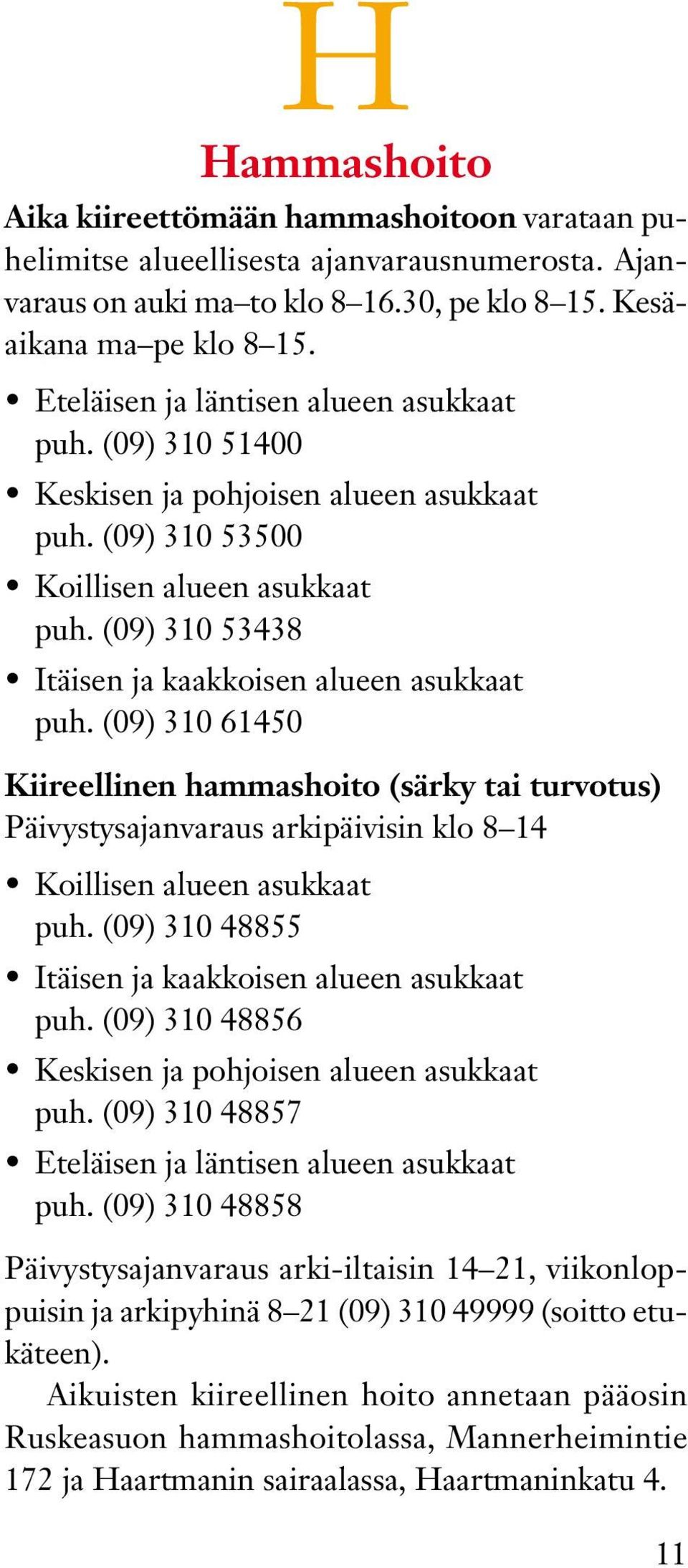 (09) 310 53438 Itäisen ja kaakkoisen alueen asukkaat puh. (09) 310 61450 Kiireellinen hammashoito (särky tai turvotus) Päivystysajanvaraus arkipäivisin klo 8 14 Koillisen alueen asukkaat puh.