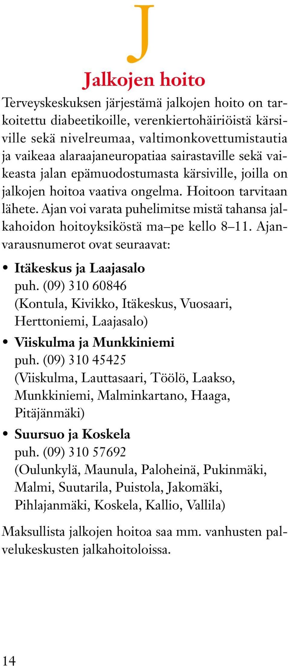 Ajan voi varata puhelimitse mistä tahansa jalkahoidon hoitoyksiköstä ma pe kello 8 11. Ajanvarausnumerot ovat seuraavat: Itäkeskus ja Laajasalo puh.