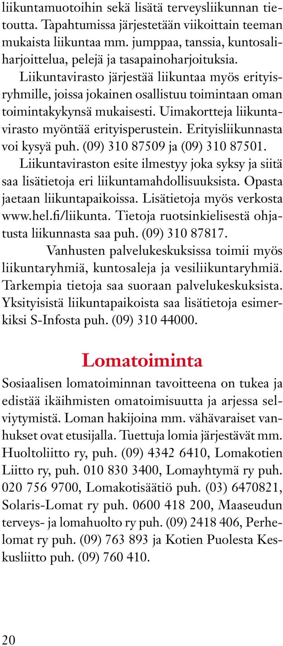 Erityisliikunnasta voi kysyä puh. (09) 310 87509 ja (09) 310 87501. Liikuntaviraston esite ilmestyy joka syksy ja siitä saa lisätietoja eri liikuntamahdollisuuksista. Opasta jaetaan liikuntapaikoissa.