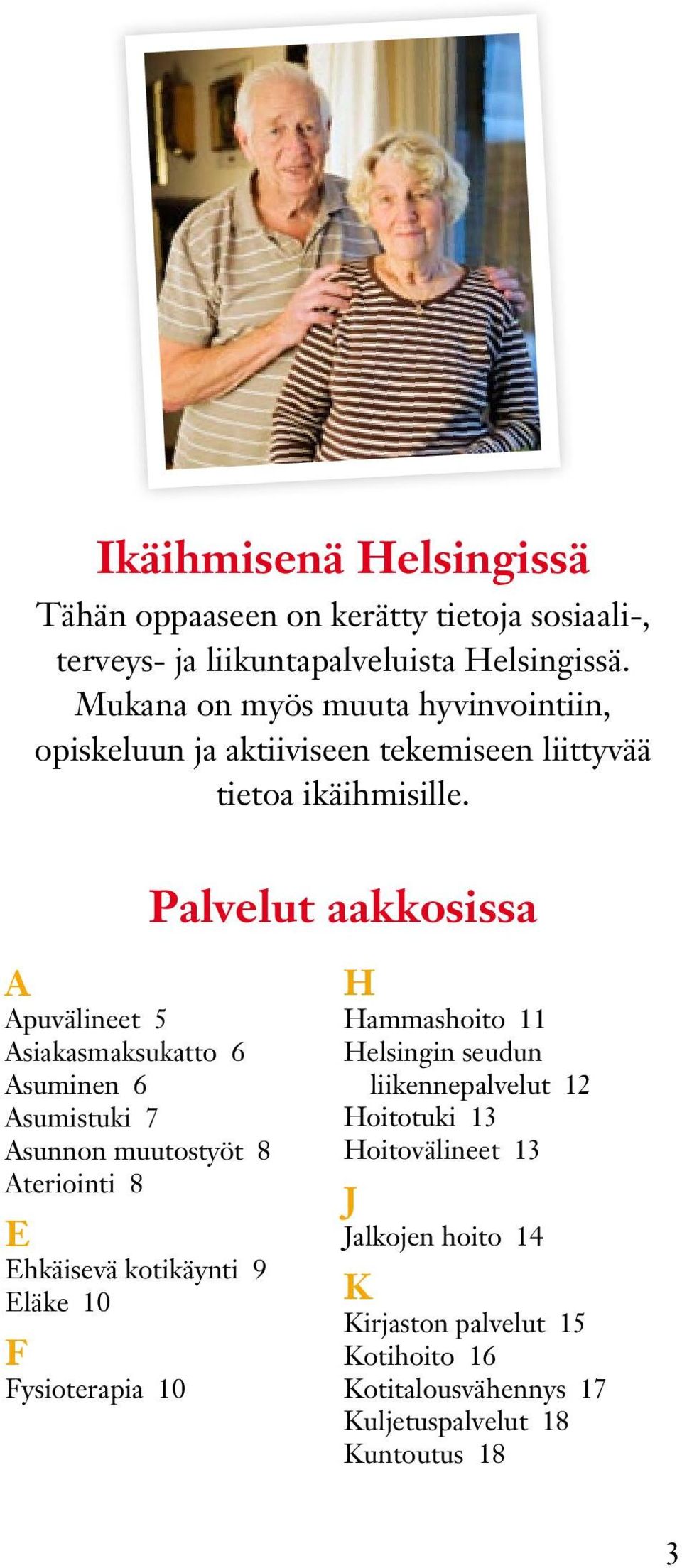 Palvelut aakkosissa A Apuvälineet 5 Asiakasmaksukatto 6 Asuminen 6 Asumistuki 7 Asunnon muutostyöt 8 Ateriointi 8 E Ehkäisevä kotikäynti 9 Eläke