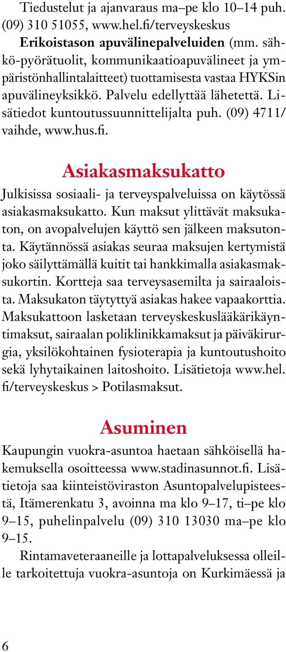 (09) 4711/ vaihde, www.hus.fi. Asiakasmaksukatto Julkisissa sosiaali- ja terveyspalveluissa on käytössä asiakasmaksukatto.