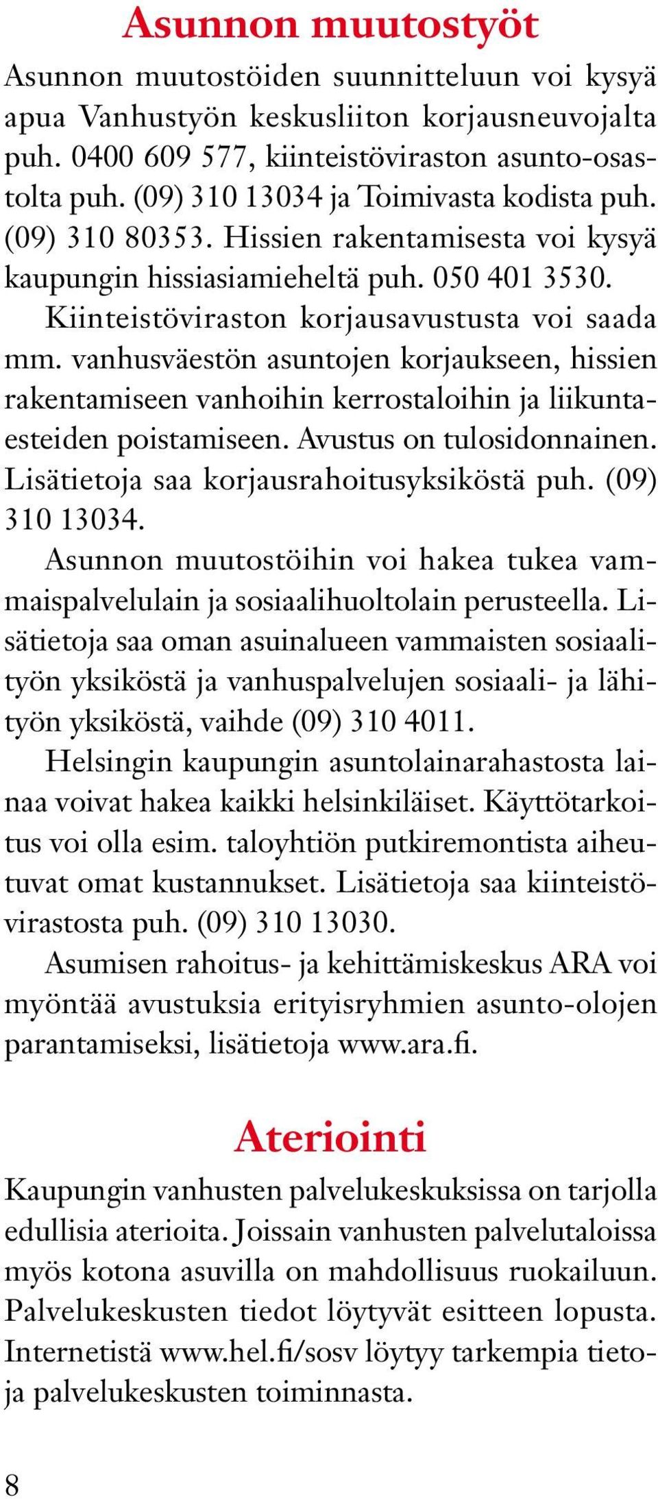 vanhusväestön asuntojen korjaukseen, hissien rakentamiseen vanhoihin kerrostaloihin ja liikuntaesteiden poistamiseen. Avustus on tulosidonnainen. Lisätietoja saa korjausrahoitusyksiköstä puh.