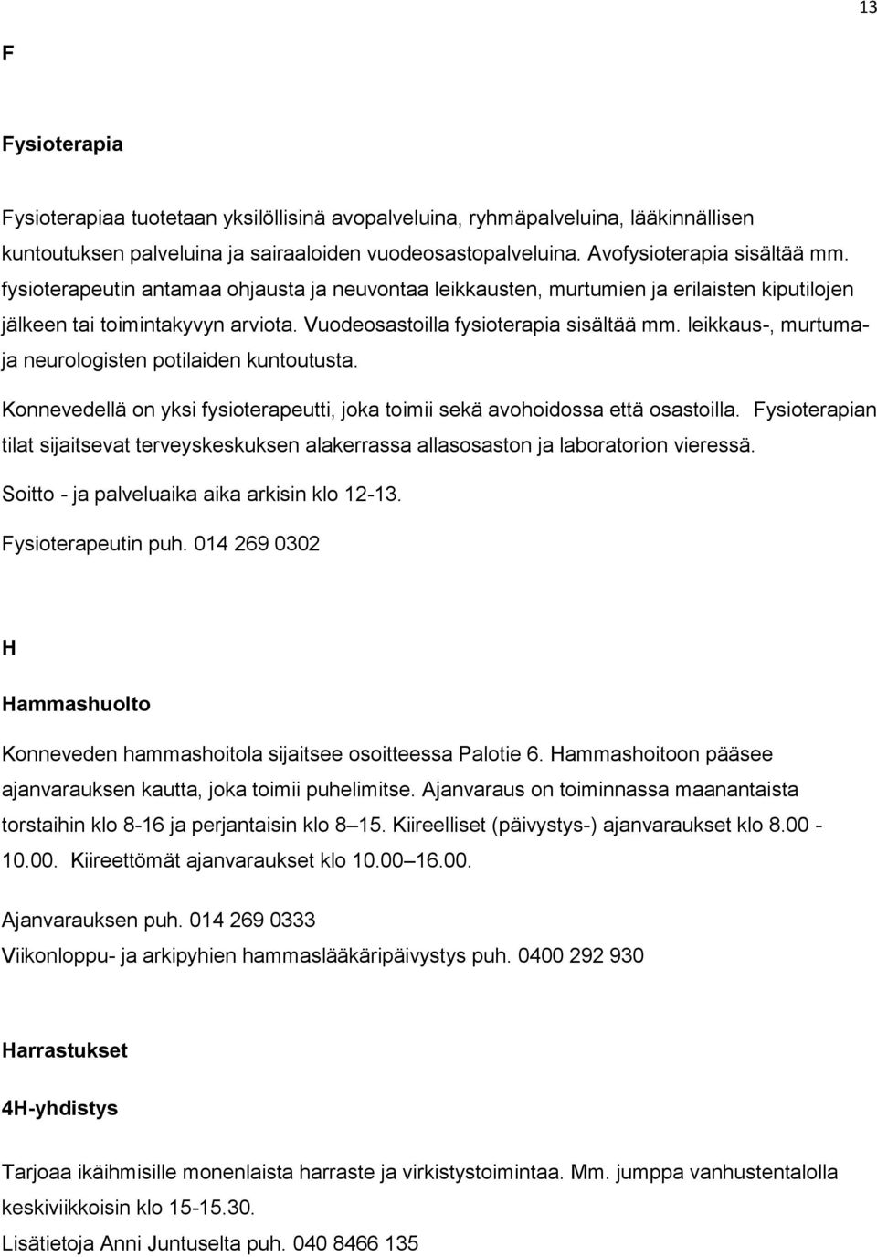 leikkaus-, murtumaja neurologisten potilaiden kuntoutusta. Konnevedellä on yksi fysioterapeutti, joka toimii sekä avohoidossa että osastoilla.