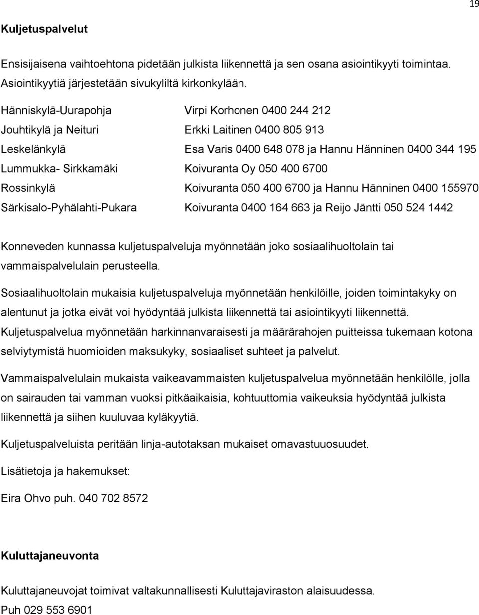 Oy 050 400 6700 Rossinkylä Koivuranta 050 400 6700 ja Hannu Hänninen 0400 155970 Särkisalo-Pyhälahti-Pukara Koivuranta 0400 164 663 ja Reijo Jäntti 050 524 1442 Konneveden kunnassa kuljetuspalveluja