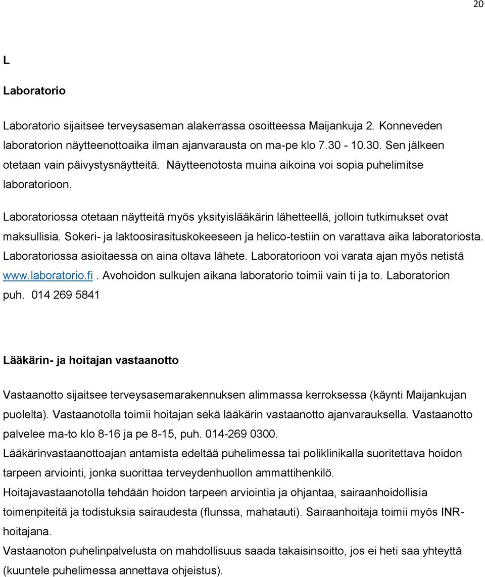 Laboratoriossa otetaan näytteitä myös yksityislääkärin lähetteellä, jolloin tutkimukset ovat maksullisia. Sokeri- ja laktoosirasituskokeeseen ja helico-testiin on varattava aika laboratoriosta.