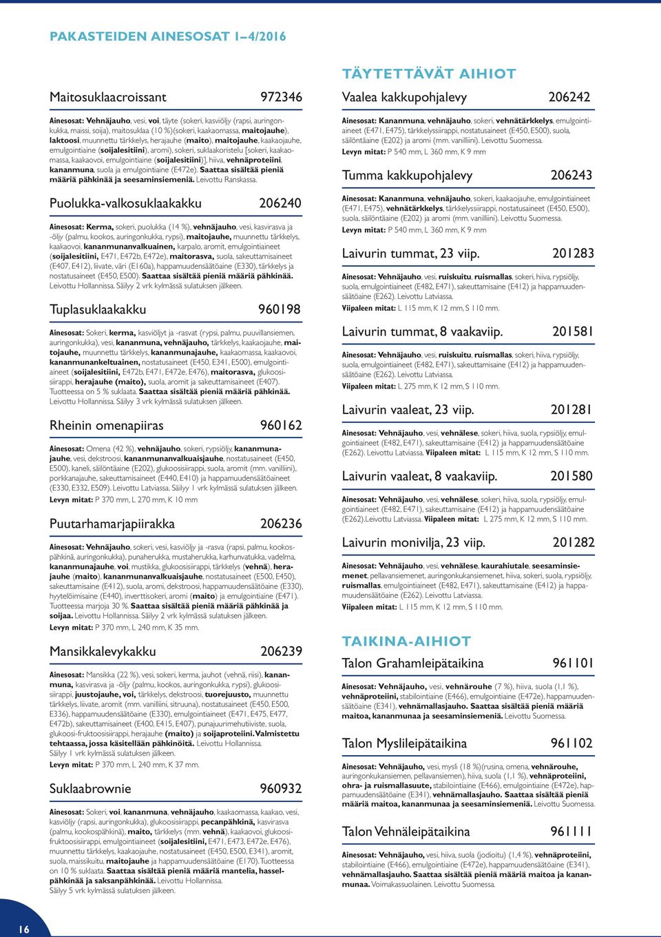 emulgointiaine (soijalesitiini)], hiiva, vehnäproteiini, kananmuna, suola ja emulgointiaine (E472e). Saattaa sisältää pieniä määriä pähkinää ja seesaminsiemeniä. Leivottu Ranskassa.