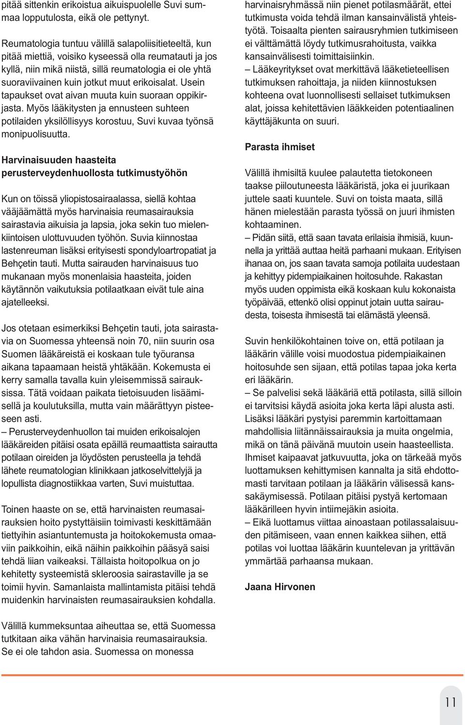 erikoisalat. Usein tapaukset ovat aivan muuta kuin suoraan oppikirjasta. Myös lääkitysten ja ennusteen suhteen potilaiden yksilöllisyys korostuu, Suvi kuvaa työnsä monipuolisuutta.
