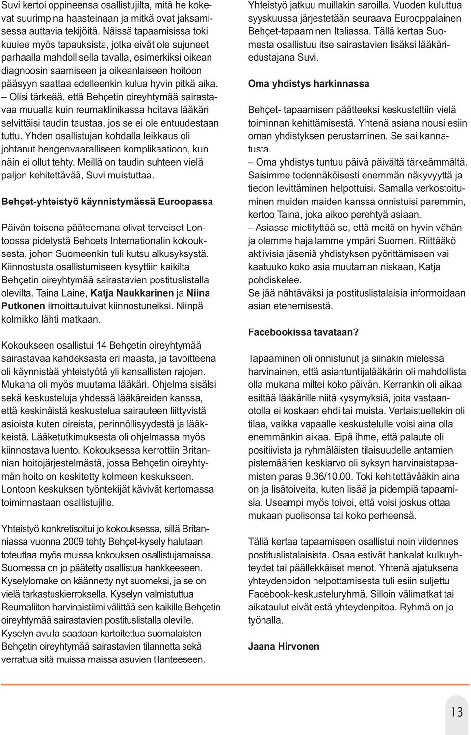 edelleenkin kulua hyvin pitkä aika. Olisi tärkeää, että Behçetin oireyhtymää sairastavaa muualla kuin reumaklinikassa hoitava lääkäri selvittäisi taudin taustaa, jos se ei ole entuudestaan tuttu.