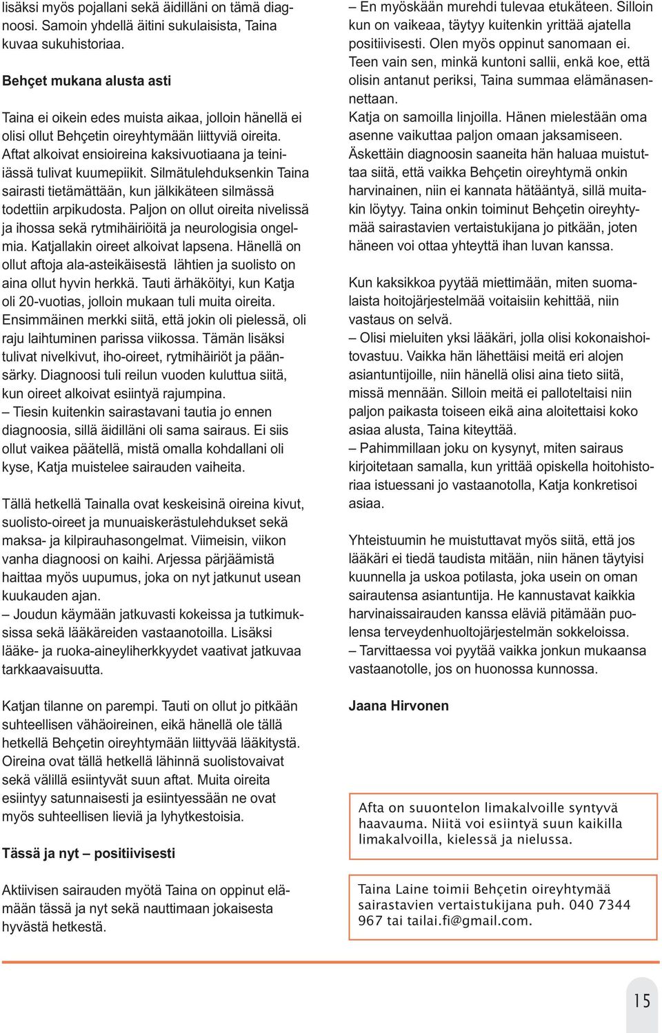 Aftat alkoivat ensioireina kaksivuotiaana ja teiniiässä tulivat kuumepiikit. Silmätulehduksenkin Taina sairasti tietämättään, kun jälkikäteen silmässä todettiin arpikudosta.