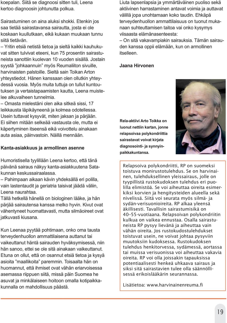 Yritin etsiä netistä tietoa ja sieltä kaikki kauhukuvat sitten tulvivat eteeni, kun 75 prosentin sairastuneista sanottiin kuolevan 10 vuoden sisällä.