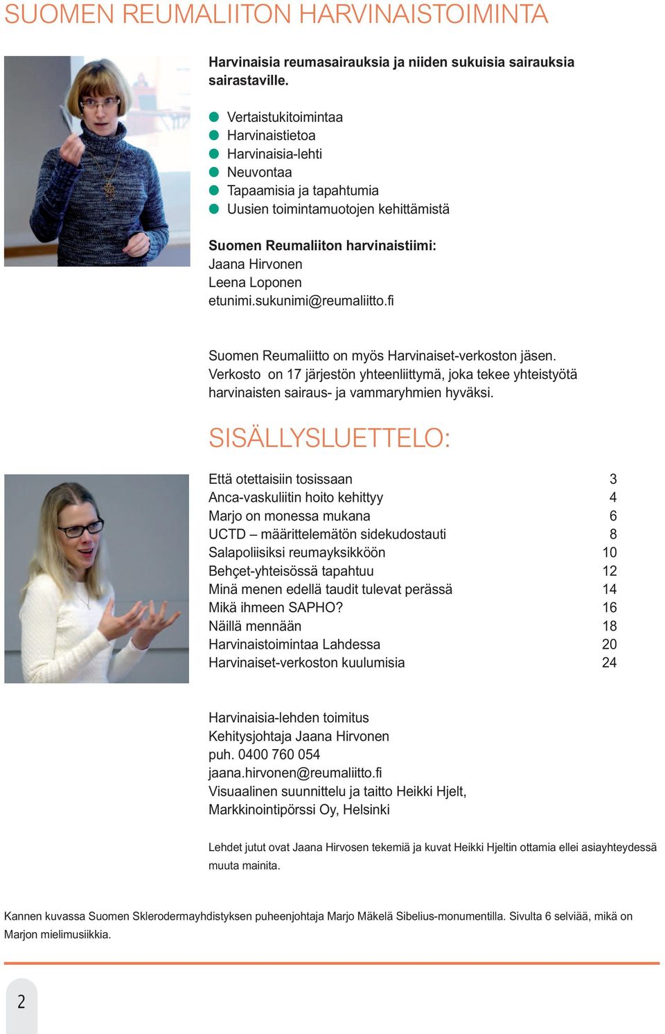 sukunimi@reumaliitto.fi Suomen Reumaliitto on myös Harvinaiset-verkoston jäsen. Verkosto on 17 järjestön yhteenliittymä, joka tekee yhteistyötä harvinaisten sairaus- ja vammaryhmien hyväksi.