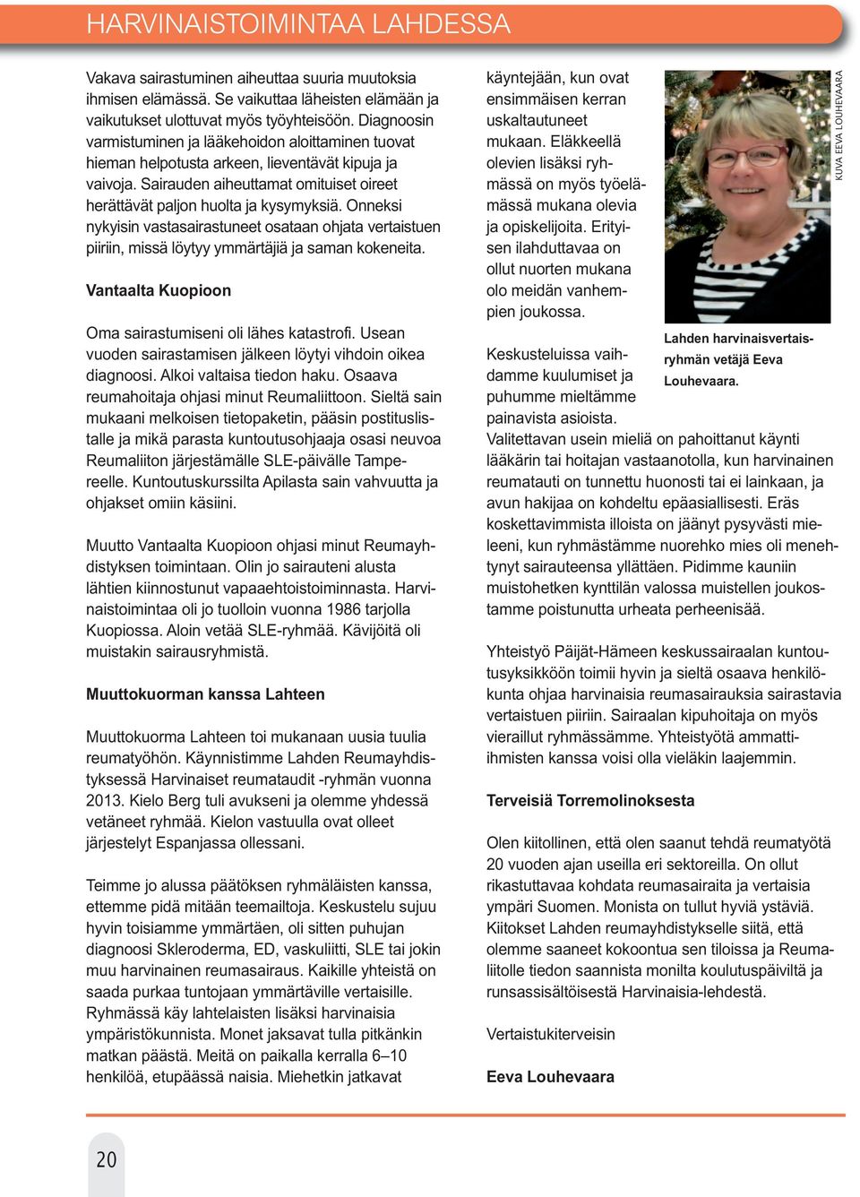 Onneksi nykyisin vastasairastuneet osataan ohjata vertaistuen piiriin, missä löytyy ymmärtäjiä ja saman kokeneita. Vantaalta Kuopioon Oma sairastumiseni oli lähes katastrofi.