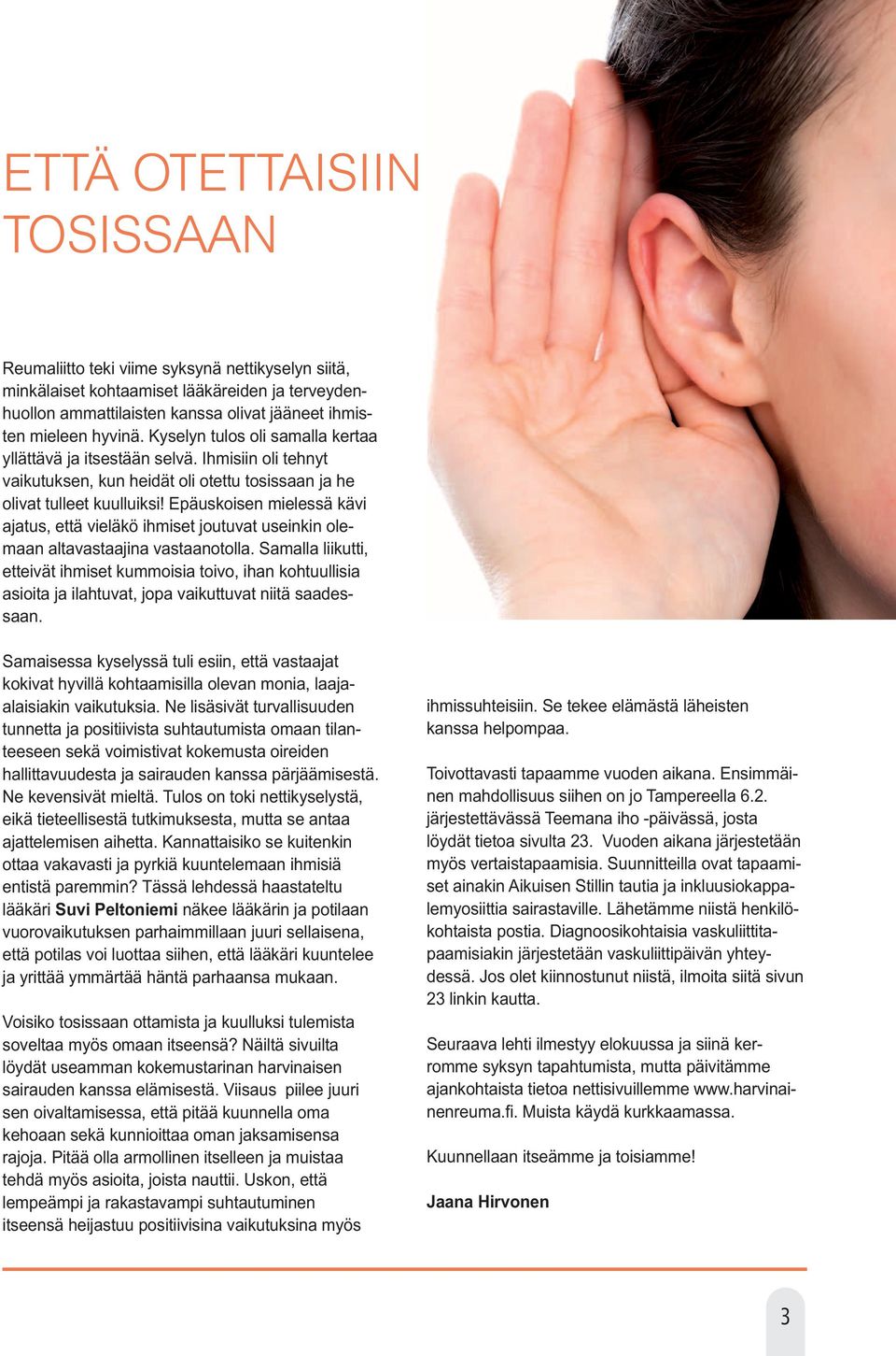 Epäuskoisen mielessä kävi ajatus, että vieläkö ihmiset joutuvat useinkin olemaan altavastaajina vastaanotolla.