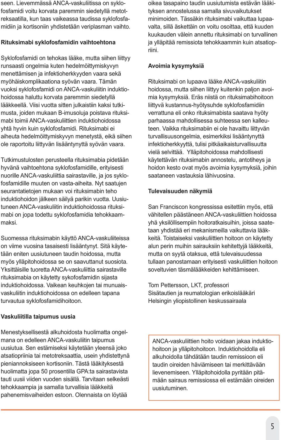 myöhäiskomplikaationa syövän vaara. Tämän vuoksi syklofosfamidi on ANCA-vaskuliitin induktiohoidossa haluttu korvata paremmin siedetyllä lääkkeellä.