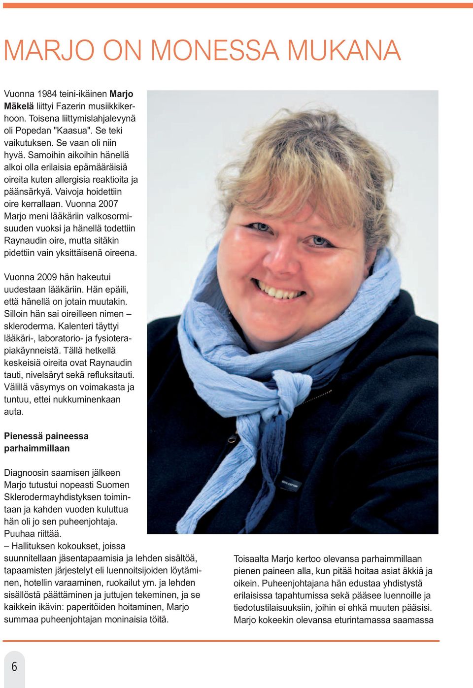 Vuonna 2007 Marjo meni lääkäriin valkosormisuuden vuoksi ja hänellä todettiin Raynaudin oire, mutta sitäkin pidettiin vain yksittäisenä oireena. Vuonna 2009 hän hakeutui uudestaan lääkäriin.