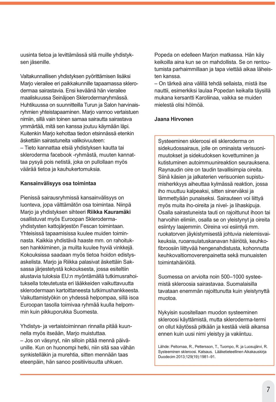 Marjo vannoo vertaistuen nimiin, sillä vain toinen samaa sairautta sairastava ymmärtää, mitä sen kanssa joutuu käymään läpi.