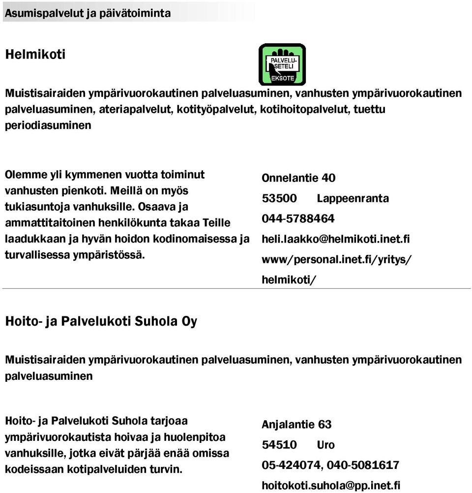 Osaava ja ammattitaitoinen henkilökunta takaa Teille laadukkaan ja hyvän hoidon kodinomaisessa ja turvallisessa ympäristössä. Onnelantie 40 53500 Lappeenranta 044-5788464 heli.laakko@helmikoti.inet.