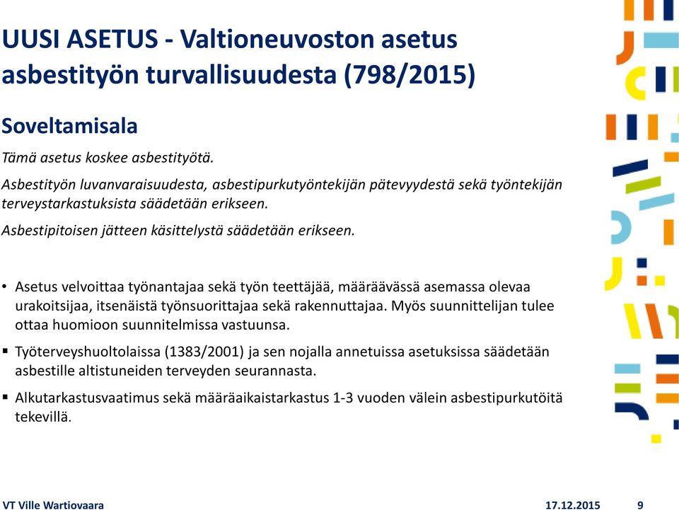 Asetus velvoittaa työnantajaa sekä työn teettäjää, määräävässä asemassa olevaa urakoitsijaa, itsenäistä työnsuorittajaa sekä rakennuttajaa.