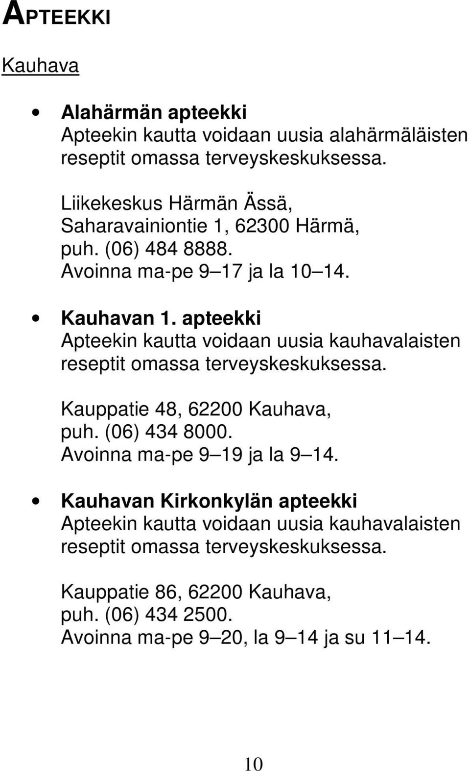 apteekki Apteekin kautta voidaan uusia kauhavalaisten reseptit omassa terveyskeskuksessa. Kauppatie 48, 62200 Kauhava, puh. (06) 434 8000.