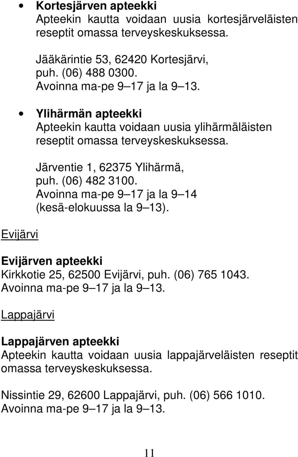 (06) 482 3100. Avoinna ma-pe 9 17 ja la 9 14 (kesä-elokuussa la 9 13). Evijärven apteekki Kirkkotie 25, 62500 Evijärvi, puh. (06) 765 1043. Avoinna ma-pe 9 17 ja la 9 13.