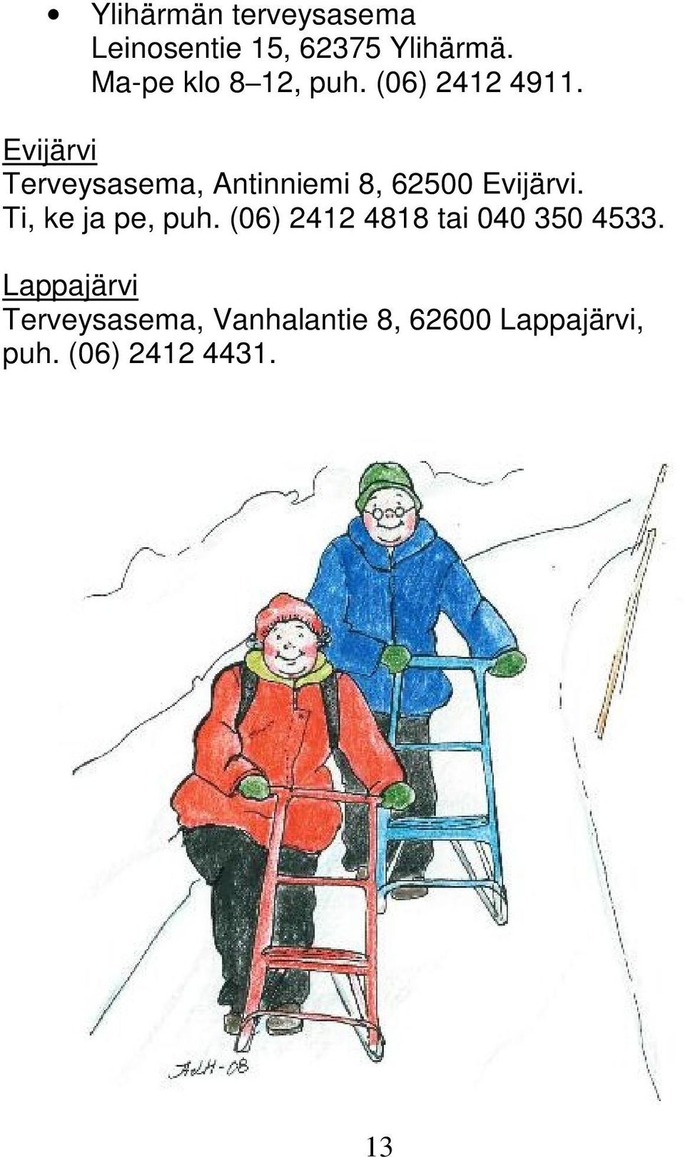 Evijärvi Terveysasema, Antinniemi 8, 62500 Evijärvi.