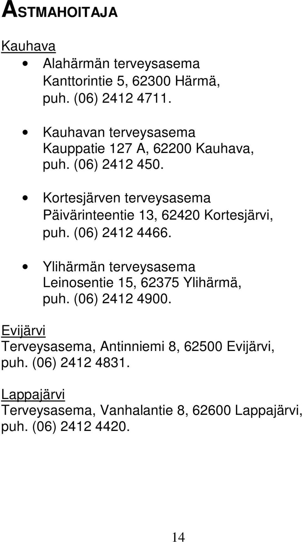 Kortesjärven terveysasema Päivärinteentie 13, 62420 Kortesjärvi, puh. (06) 2412 4466.