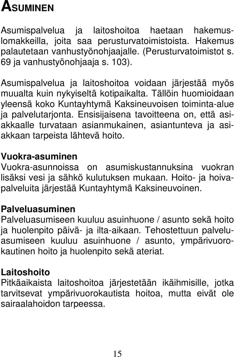 Ensisijaisena tavoitteena on, että asiakkaalle turvataan asianmukainen, asiantunteva ja asiakkaan tarpeista lähtevä hoito.