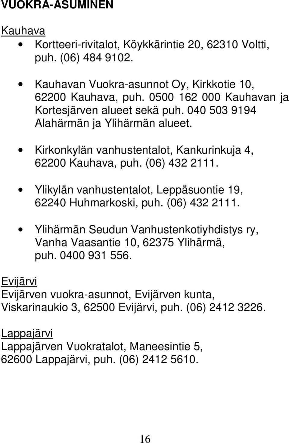 Ylikylän vanhustentalot, Leppäsuontie 19, 62240 Huhmarkoski, puh. (06) 432 2111. Ylihärmän Seudun Vanhustenkotiyhdistys ry, Vanha Vaasantie 10, 62375 Ylihärmä, puh. 0400 931 556.