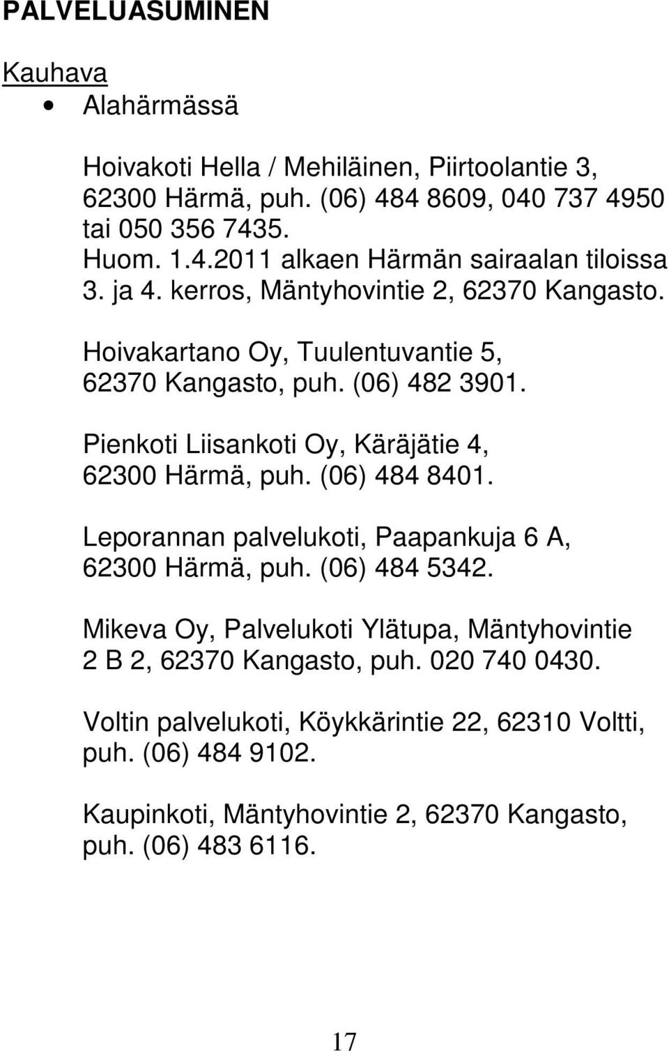 (06) 484 8401. Leporannan palvelukoti, Paapankuja 6 A, 62300 Härmä, puh. (06) 484 5342. Mikeva Oy, Palvelukoti Ylätupa, Mäntyhovintie 2 B 2, 62370 Kangasto, puh.