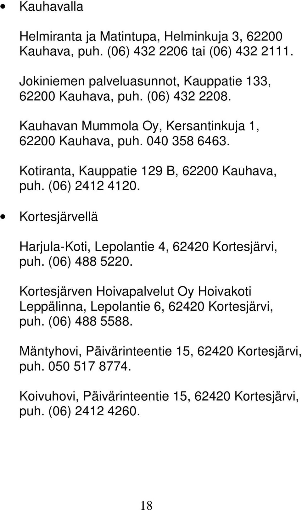 Kotiranta, Kauppatie 129 B, 62200 Kauhava, puh. (06) 2412 4120. Kortesjärvellä Harjula-Koti, Lepolantie 4, 62420 Kortesjärvi, puh. (06) 488 5220.