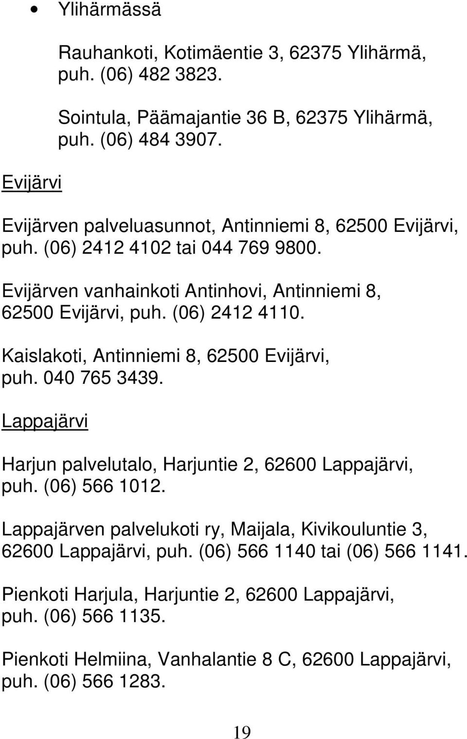 Kaislakoti, Antinniemi 8, 62500 Evijärvi, puh. 040 765 3439. Lappajärvi Harjun palvelutalo, Harjuntie 2, 62600 Lappajärvi, puh. (06) 566 1012.