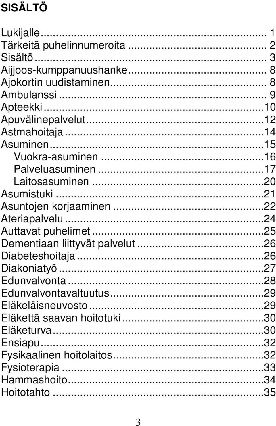 ..22 Ateriapalvelu...24 Auttavat puhelimet...25 Dementiaan liittyvät palvelut...26 Diabeteshoitaja...26 Diakoniatyö...27 Edunvalvonta...28 Edunvalvontavaltuutus.