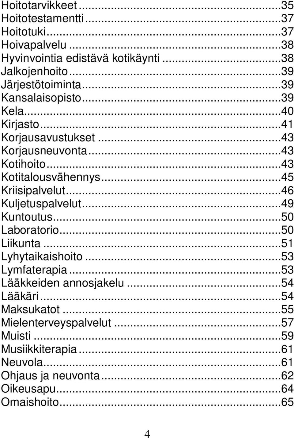 ..46 Kuljetuspalvelut...49 Kuntoutus...50 Laboratorio...50 Liikunta...51 Lyhytaikaishoito...53 Lymfaterapia...53 Lääkkeiden annosjakelu...54 Lääkäri.