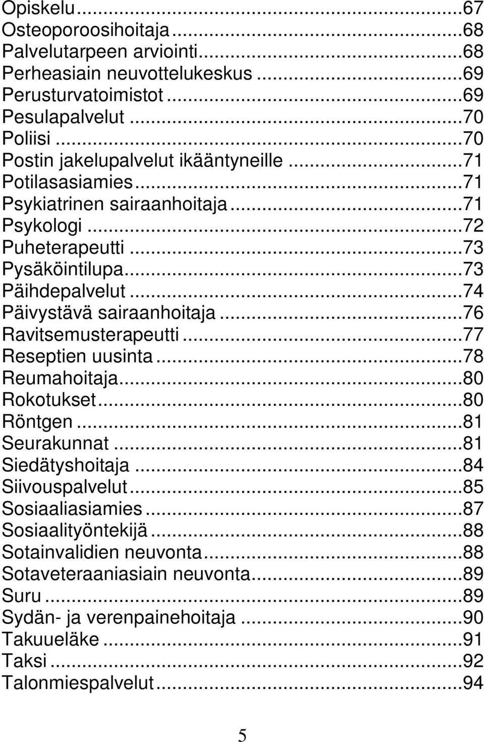 ..74 Päivystävä sairaanhoitaja...76 Ravitsemusterapeutti...77 Reseptien uusinta...78 Reumahoitaja...80 Rokotukset...80 Röntgen...81 Seurakunnat...81 Siedätyshoitaja.