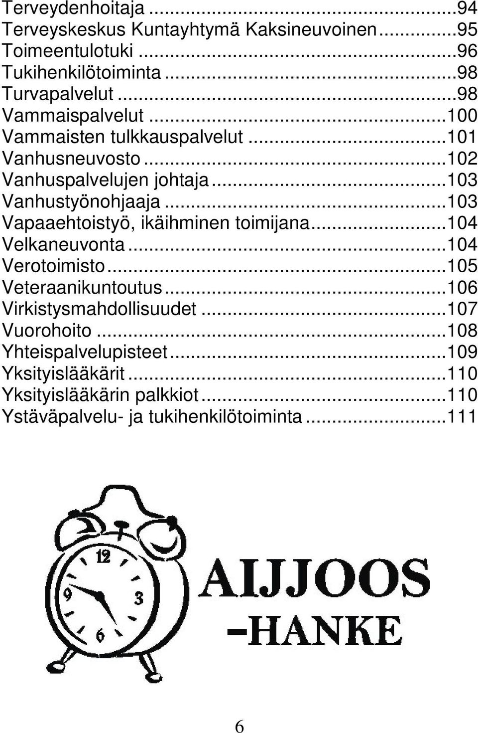 ..103 Vapaaehtoistyö, ikäihminen toimijana...104 Velkaneuvonta...104 Verotoimisto...105 Veteraanikuntoutus...106 Virkistysmahdollisuudet.