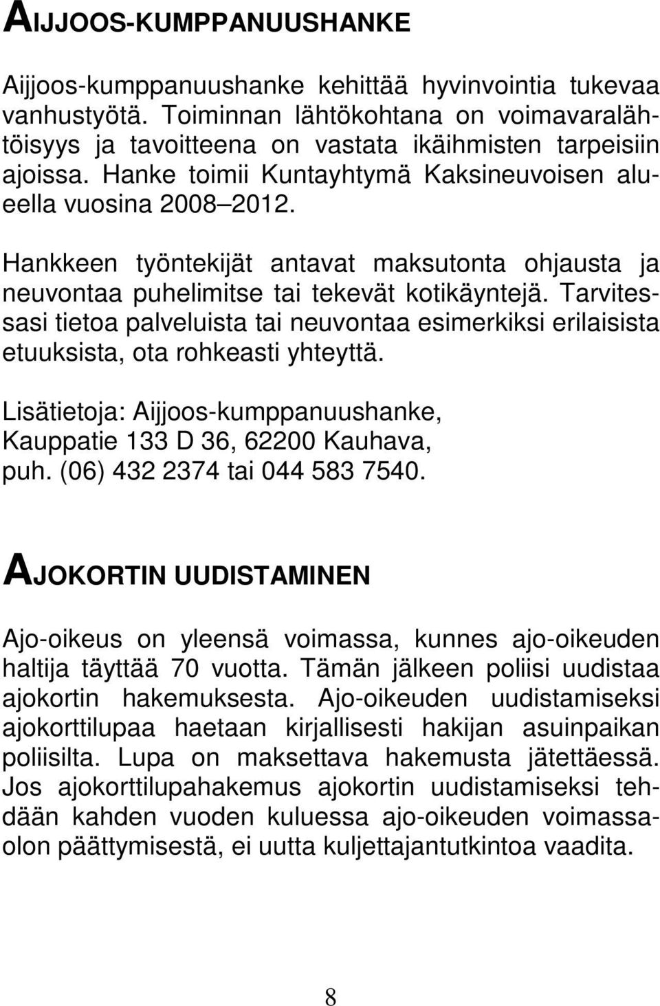 Tarvitessasi tietoa palveluista tai neuvontaa esimerkiksi erilaisista etuuksista, ota rohkeasti yhteyttä. Lisätietoja: Aijjoos-kumppanuushanke, Kauppatie 133 D 36, 62200 Kauhava, puh.