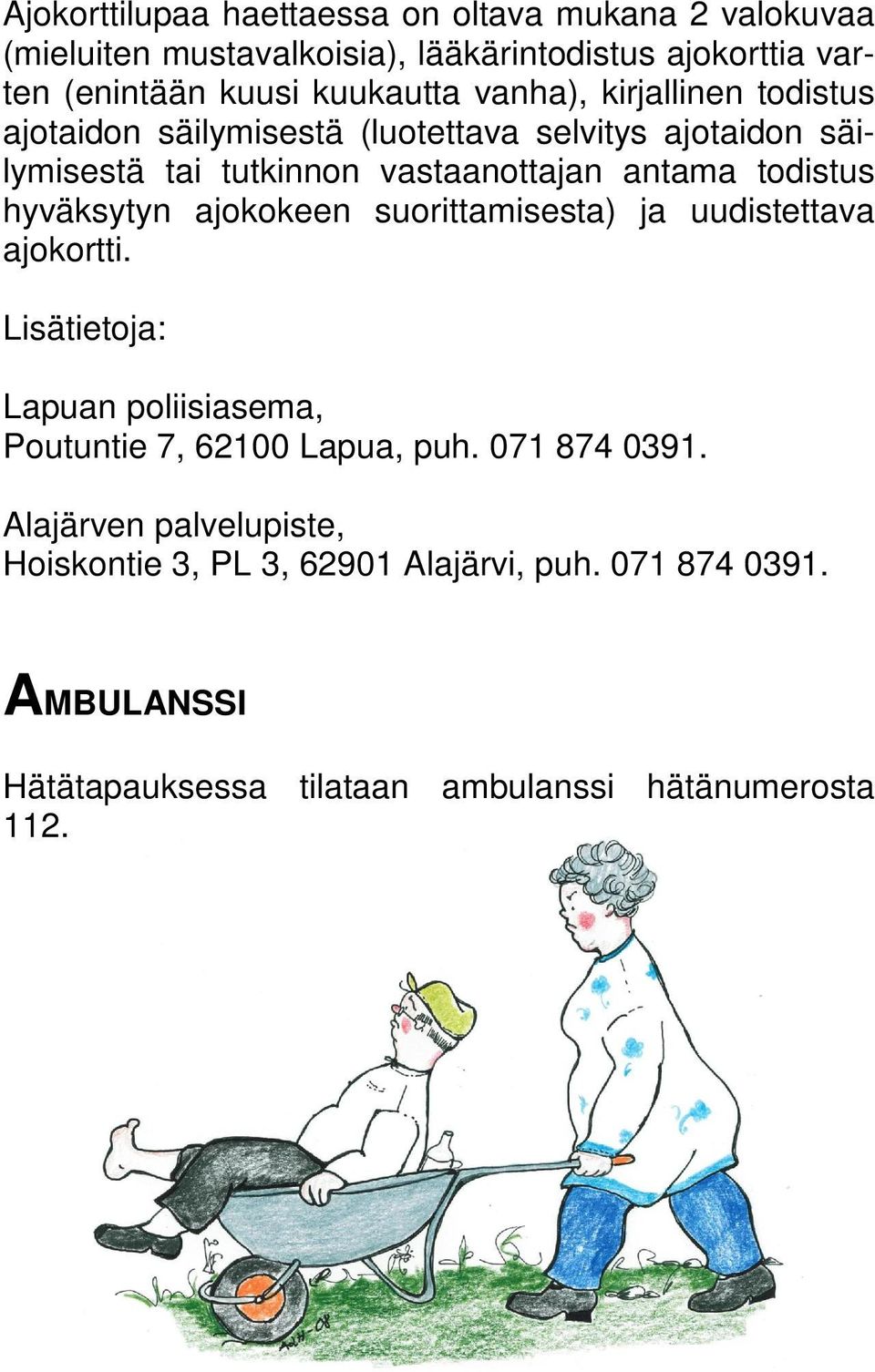 hyväksytyn ajokokeen suorittamisesta) ja uudistettava ajokortti. Lisätietoja: Lapuan poliisiasema, Poutuntie 7, 62100 Lapua, puh. 071 874 0391.