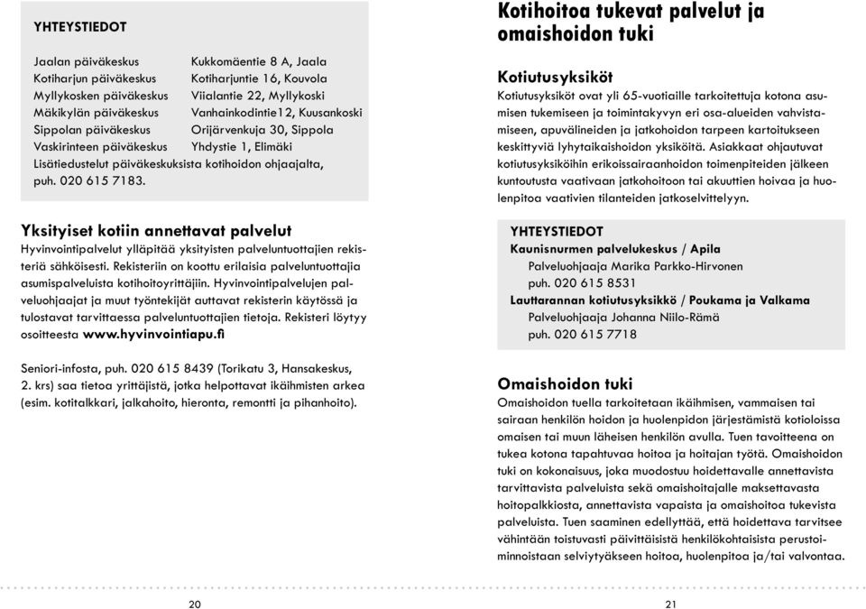 Yksityiset kotiin annettavat palvelut Hyvinvointipalvelut ylläpitää yksityisten palveluntuottajien rekisteriä sähköisesti.