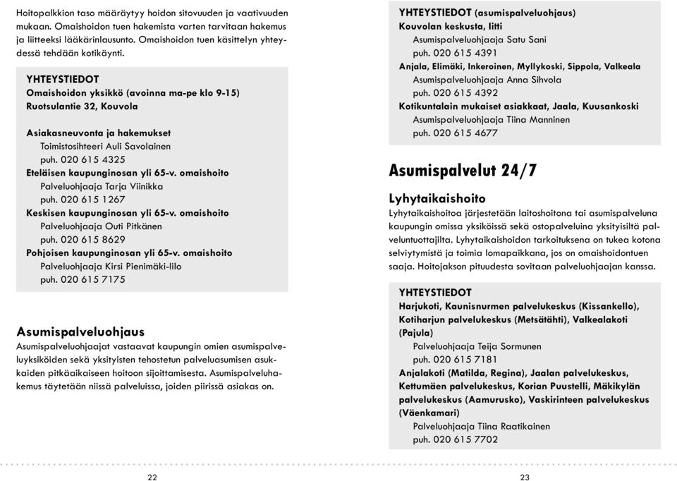 020 615 4325 Eteläisen kaupunginosan yli 65-v. omaishoito Palveluohjaaja Tarja Viinikka puh. 020 615 1267 Keskisen kaupunginosan yli 65-v. omaishoito Palveluohjaaja Outi Pitkänen puh.