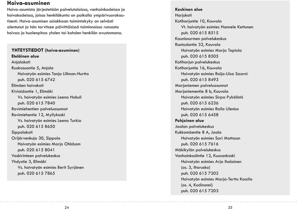 YhteystiedoT (hoiva-asuminen) Eteläinen alue Anjalakoti Ruokosuontie 5, Anjala Hoivatyön esimies Tanja Lillman-Hurtta puh. 020 615 6742 Elimäen hoivakoti Kiviaidantie 1, Elimäki Vs.