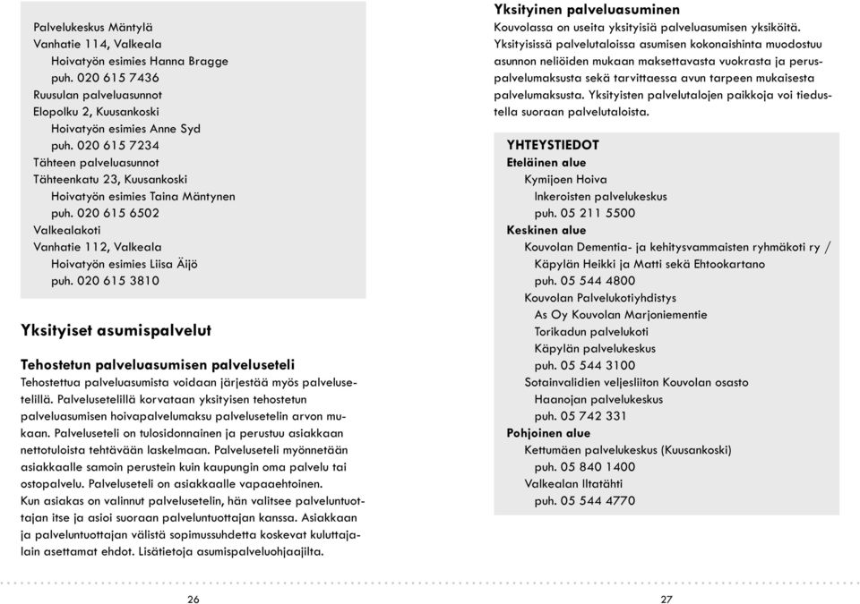 020 615 3810 Yksityiset asumispalvelut Tehostetun palveluasumisen palveluseteli Tehostettua palveluasumista voidaan järjestää myös palvelusetelillä.