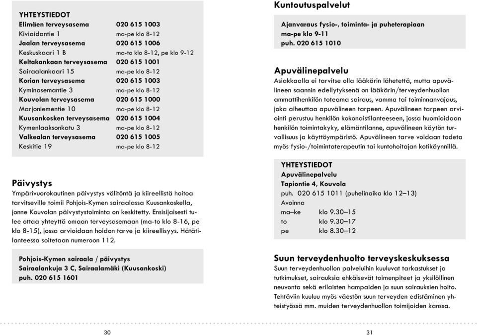 Kymenlaaksonkatu 3 ma-pe klo 8-12 Valkealan terveysasema 020 615 1005 Keskitie 19 ma-pe klo 8-12 Päivystys Ympärivuorokautinen päivystys välitöntä ja kiireellistä hoitoa tarvitseville toimii