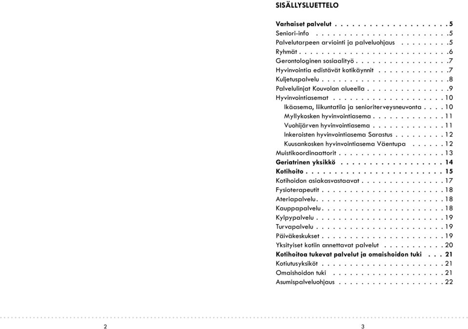 alueella 9 Hyvinvointiasemat 10 Ikäasema, liikuntatila ja senioriterveysneuvonta 10 Myllykosken hyvinvointiasema 11 Vuohijärven hyvinvointiasema 11 Inkeroisten hyvinvointiasema Sarastus 12