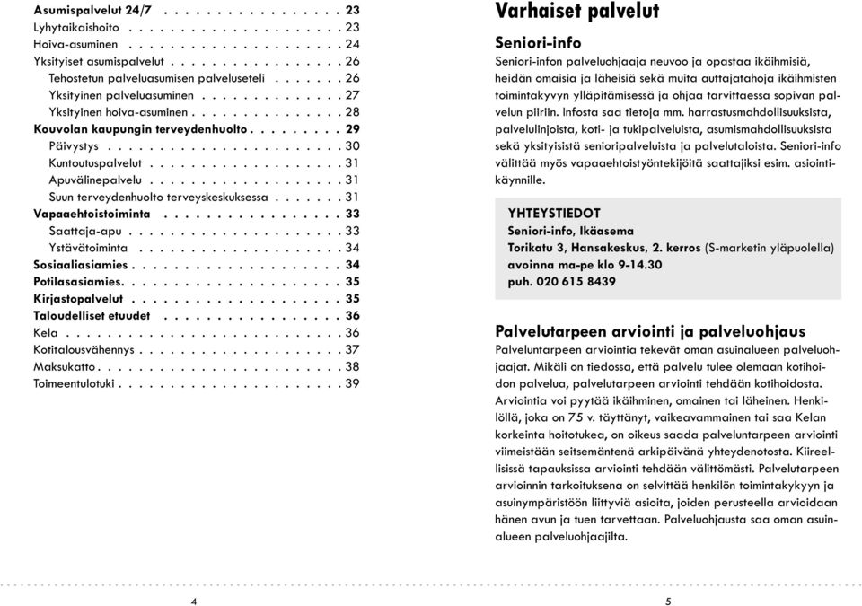 kaupungin terveydenhuolto......... 29 Päivystys 30 Kuntoutuspalvelut 31 Apuvälinepalvelu 31 Suun terveydenhuolto terveyskeskuksessa 31 Vapaaehtoistoiminta.