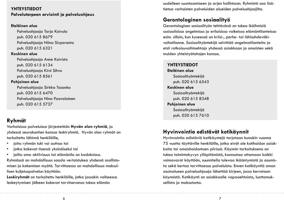 020 615 6470 Palveluohjaaja Nina Paavolainen puh. 020 615 5737 Ryhmät Varhaisissa palveluissa järjestetään Hyvän olon ryhmiä, ja yhdessä seurakuntien kanssa leskiryhmiä.