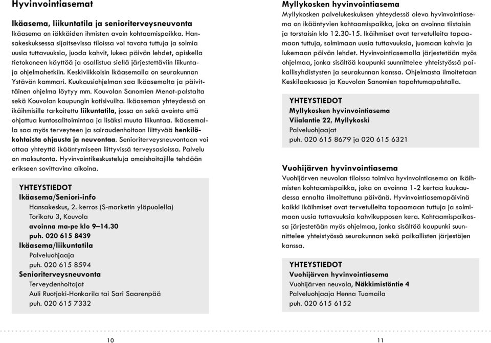 liikuntaja ohjelmahetkiin. Keskiviikkoisin Ikäasemalla on seurakunnan Ystävän kammari. Kuukausiohjelman saa Ikäasemalta ja päivittäinen ohjelma löytyy mm.