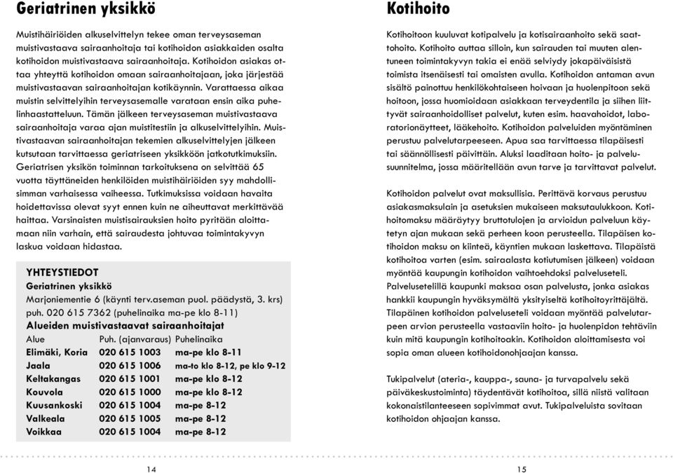 Varattaessa aikaa muistin selvittelyihin terveysasemalle varataan ensin aika puhelinhaastatteluun.