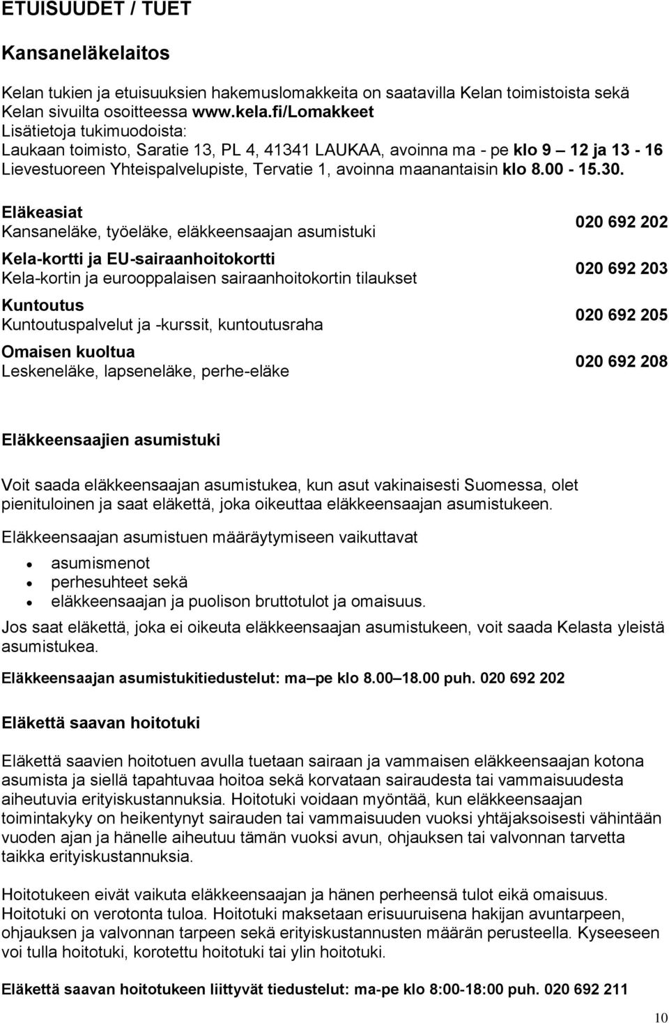 fi/lomakkeet Lisätietoja tukimuodoista: Laukaan toimisto, Saratie 13, PL 4, 41341 LAUKAA, avoinna ma - pe klo 9 12 ja 13-16 Lievestuoreen Yhteispalvelupiste, Tervatie 1, avoinna maanantaisin klo 8.